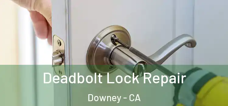 Deadbolt Lock Repair Downey - CA