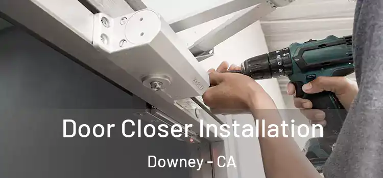  Door Closer Installation Downey - CA