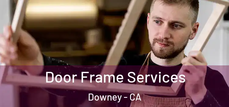 Door Frame Services Downey - CA