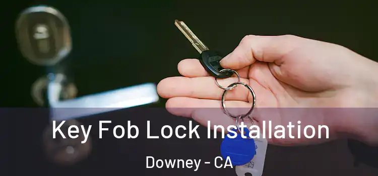 Key Fob Lock Installation Downey - CA